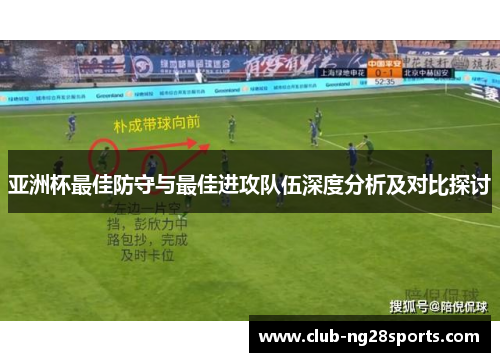 亚洲杯最佳防守与最佳进攻队伍深度分析及对比探讨