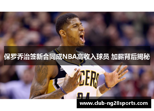 保罗乔治签新合同成NBA高收入球员 加薪背后揭秘