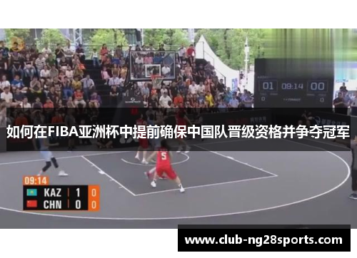 如何在FIBA亚洲杯中提前确保中国队晋级资格并争夺冠军