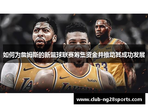 如何为詹姆斯的新篮球联赛筹集资金并推动其成功发展