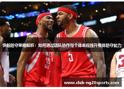 快船防守策略解析：如何通过团队协作与个体表现提升整体防守能力