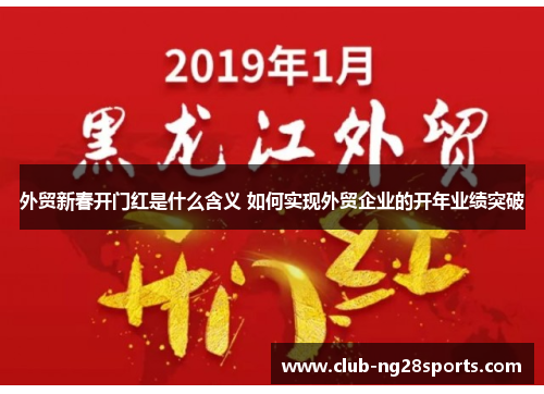 外贸新春开门红是什么含义 如何实现外贸企业的开年业绩突破