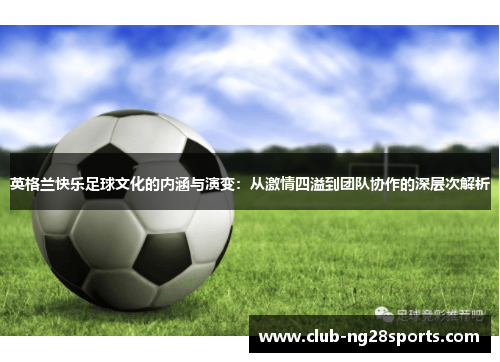 英格兰快乐足球文化的内涵与演变：从激情四溢到团队协作的深层次解析
