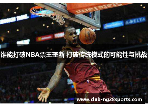 谁能打破NBA票王垄断 打破传统模式的可能性与挑战