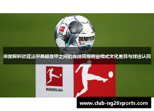 深度解析欧冠法甲英超意甲之间的竞技风格商业模式文化差异与球迷认同 深度解析欧冠法甲英超意甲之间的竞技风格商业模式文化差异与球迷认同